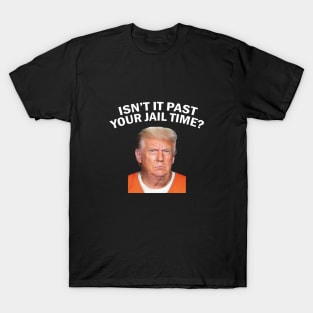 Isn’t It Past Your Jail Time T-Shirt